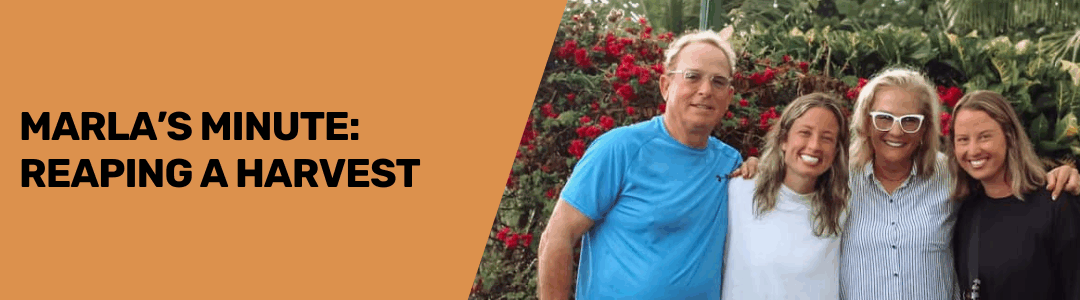 Marla’s Minute: Reaping A Harvest