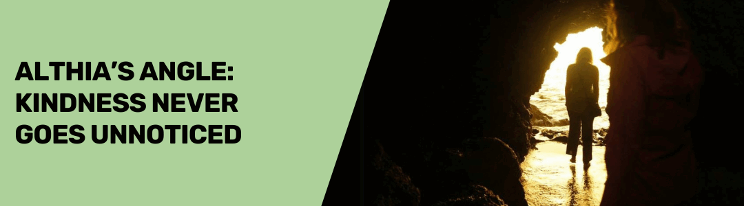 Althia’s Angle: Kindness Never Goes Unnoticed